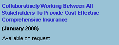 Text Box: Collaboratively Working Between All Stakeholders To Provide Cost Effective Comprehensive Insurance (January 2008)#Available on request